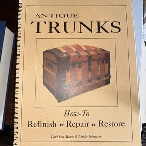 Antique‎ Trunks, Refinish, Repair, Restore by Paul Pat Morse; Linda Edelstein